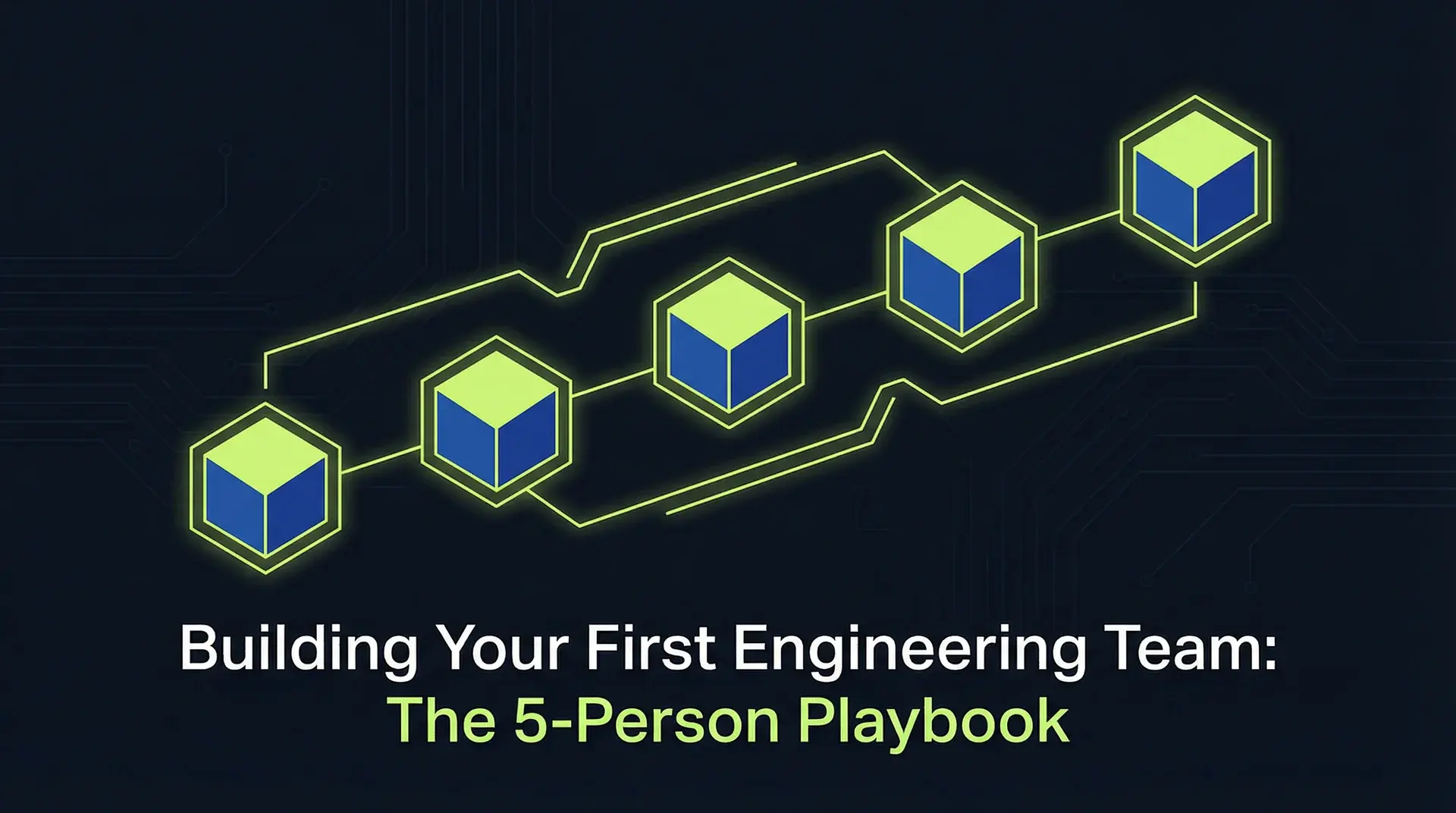 Building Your First Engineering Team: The 5-Person Playbook